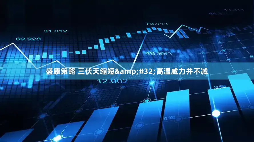 盛康策略 三伏天缩短&#32;高温威力并不减