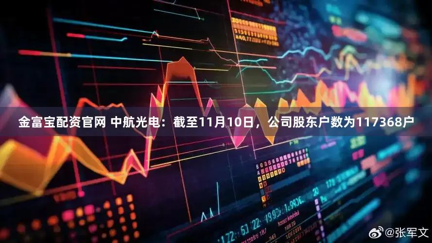 金富宝配资官网 中航光电：截至11月10日，公司股东户数为117368户